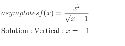 The asymptotes of f(x)=(x^2)/(sqrt(x+1)) is Vertical: x=-1